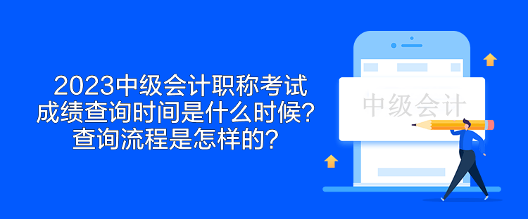 2023中級(jí)會(huì)計(jì)職稱考試成績(jī)查詢時(shí)間是什么時(shí)候？查詢流程是怎樣的？