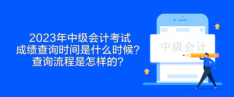 2023年中級(jí)會(huì)計(jì)考試成績(jī)查詢時(shí)間是什么時(shí)候？查詢流程是怎樣的？