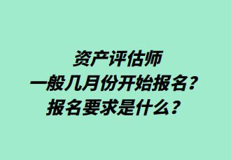 資產(chǎn)評估師一般幾月份開始報名？報名要求是什么？