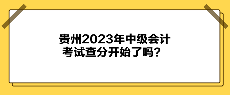 貴州2023年中級(jí)會(huì)計(jì)考試查分開始了嗎？