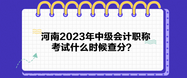 河南2023年中級(jí)會(huì)計(jì)職稱考試什么時(shí)候查分？