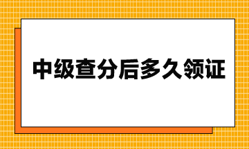 23年中級查分后多久領(lǐng)證？流程是什么？
