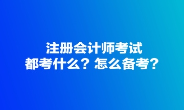 注冊會計師考試都考什么？怎么備考？