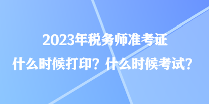 2023年稅務(wù)師準(zhǔn)考證什么時(shí)候打??？什么時(shí)候考試？