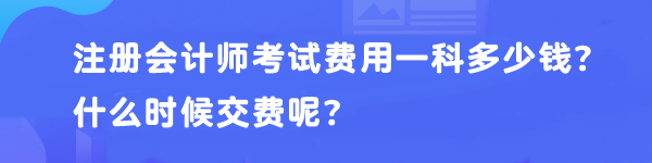 注冊會計師考試費用一科多少錢？什么時候交費呢？