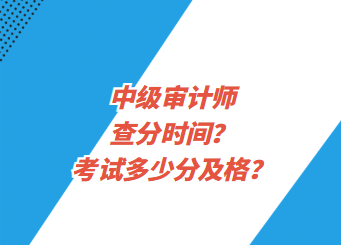 中級(jí)審計(jì)師查分時(shí)間？考試多少分及格？