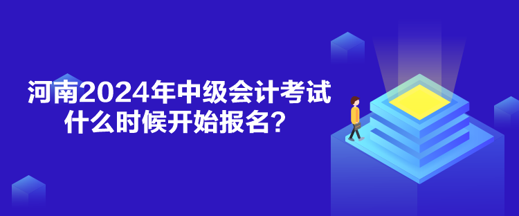 河南2024年中級(jí)會(huì)計(jì)考試什么時(shí)候開始報(bào)名？