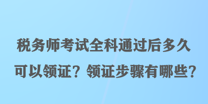 稅務(wù)師考試全科通過后多久可以領(lǐng)證？領(lǐng)證步驟有哪些？