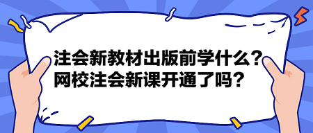 注會(huì)2024新教材出版前學(xué)什么？網(wǎng)校2024注會(huì)新課開(kāi)通了嗎？