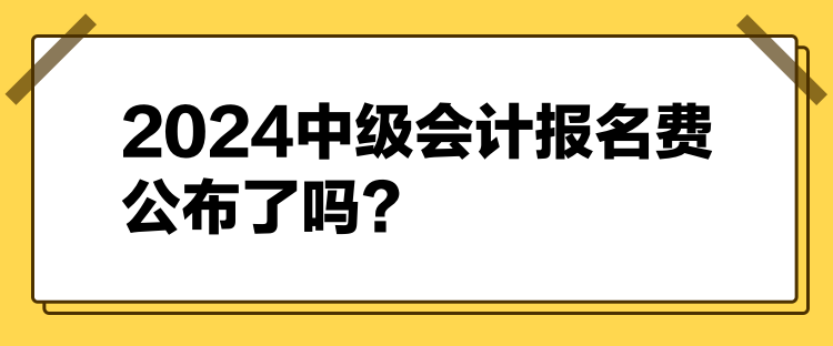 2024中級(jí)會(huì)計(jì)報(bào)名費(fèi)公布了嗎？