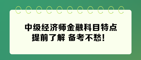 2024年中級經(jīng)濟(jì)師金融科目特點 提前了解 備考不愁！