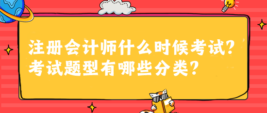 注冊(cè)會(huì)計(jì)師什么時(shí)候考試？考試題型有哪些分類？