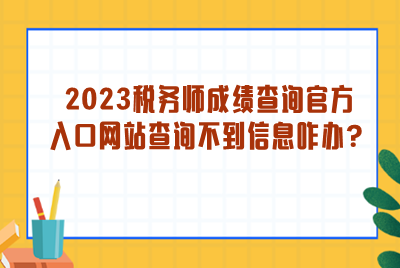 2023稅務師成績查詢官方入口網(wǎng)站查詢不到信息？