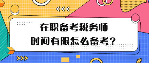 在職備考稅務師學習時間有限怎么備考呢？