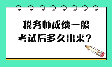 稅務(wù)師成績一般考試后多久出來？