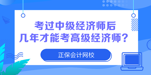 考過中級經(jīng)濟師后幾年才能考高級經(jīng)濟師？