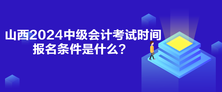 山西2024中級(jí)會(huì)計(jì)考試時(shí)間報(bào)名條件是什么？
