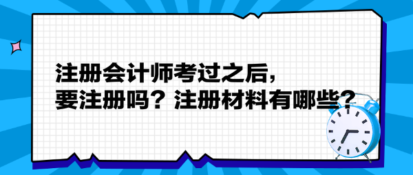 注冊(cè)會(huì)計(jì)師考過(guò)之后，要注冊(cè)嗎？注冊(cè)材料有哪些？