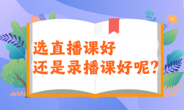 2024注會(huì)備考新考季！選直播課好還是錄播課好呢？