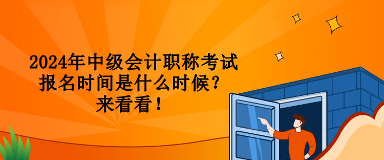 2024年中級會計職稱考試報名時間是什么時候？來看看！