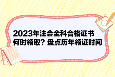 2023年注會全科合格證書何時領(lǐng)?。勘P點歷年領(lǐng)證時間