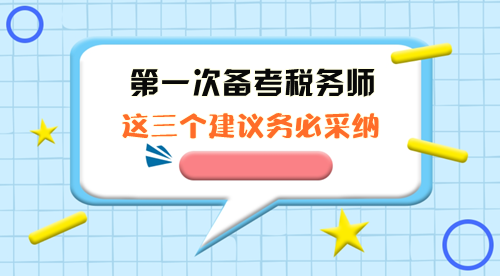 第一次備考稅務(wù)師這三個(gè)建議務(wù)必采納！
