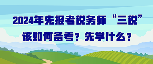 打算先報(bào)考稅務(wù)師“三稅”該如何備考？先學(xué)什么？
