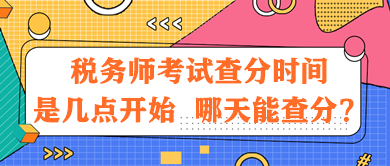 稅務(wù)師考試查分時間是幾點開始？哪天能查分？