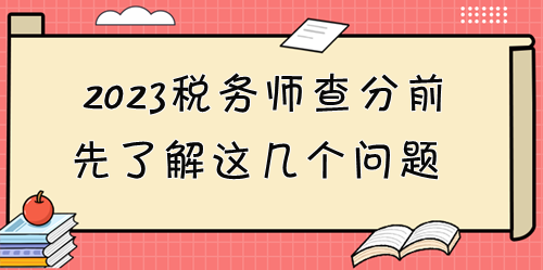 2023稅務(wù)師考試成績12月28日起可查！查分前先了解這些