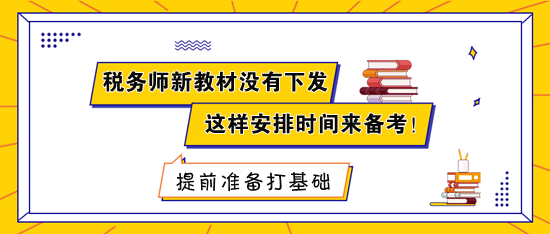 稅務(wù)師新教材沒有下發(fā) 建議這樣安排時間來備考！