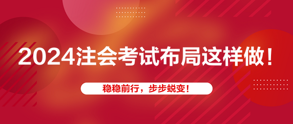 2024注會考試布局這樣做！穩(wěn)穩(wěn)前行，步步蛻變！