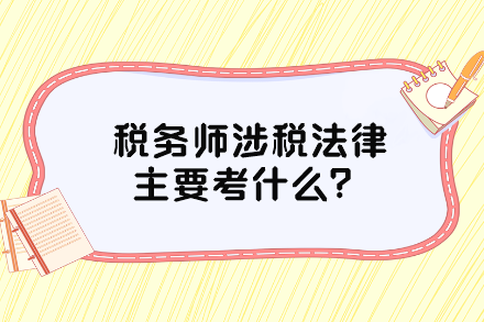 稅務(wù)師涉稅法律主要考什么？