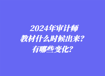 2024年審計師教材什么時候出來？有哪些變化？