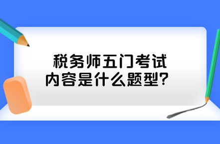 稅務(wù)師五門(mén)考試內(nèi)容是什么題型？