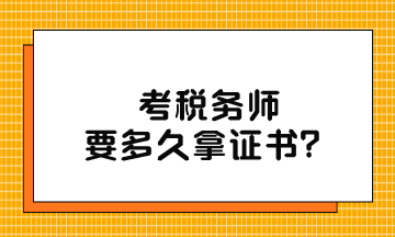 考稅務(wù)師要多久拿證書？