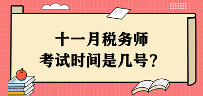 十一月稅務(wù)師考試時(shí)間是幾號(hào)？每個(gè)科目具體安排出了嗎？