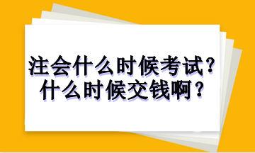 注冊會計師什么時候考試？什么時候交錢??？