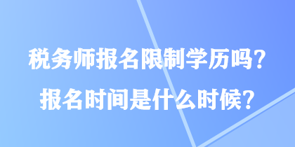 稅務(wù)師報(bào)名限制學(xué)歷嗎？報(bào)名時(shí)間是什么時(shí)候？