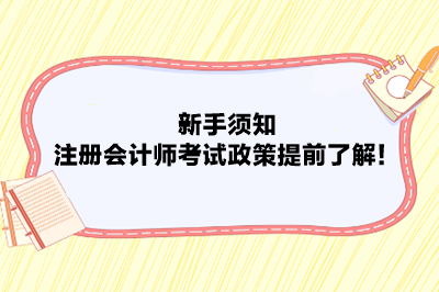 新手須知：注冊會計師考試政策提前了解！
