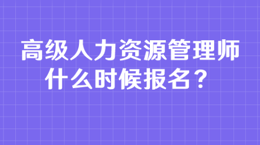 高級人力資源管理師什么時候報名？