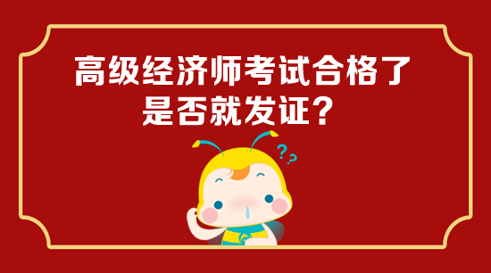高級(jí)經(jīng)濟(jì)師考試合格了是否就發(fā)證？