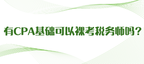 有CPA基礎(chǔ)可以裸考稅務(wù)師嗎？
