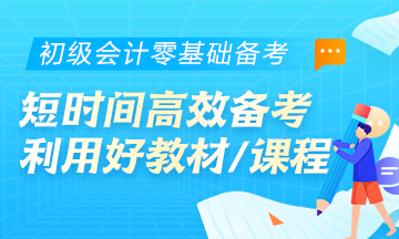 初級會計零基礎考生首要任務：學會在短時間內高效備考！利用好教材/課程等