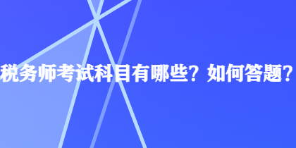 稅務(wù)師考試科目有哪些？如何答題？