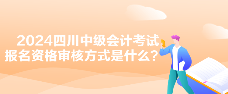 2024四川中級會計考試報名資格審核方式是什么？