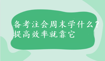 備考注會周末學(xué)什么？提高效率就靠它
