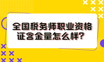 全國稅務(wù)師職業(yè)資格證含金量怎么樣？