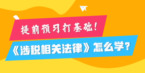 稅務師《涉稅相關法律》怎么學比較好？提前預習打基礎！