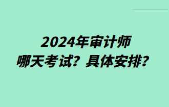 2024年審計師哪天考試？具體安排？