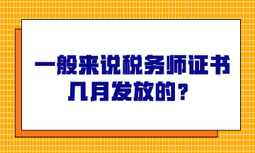 一般來說稅務(wù)師證書幾月發(fā)放的？